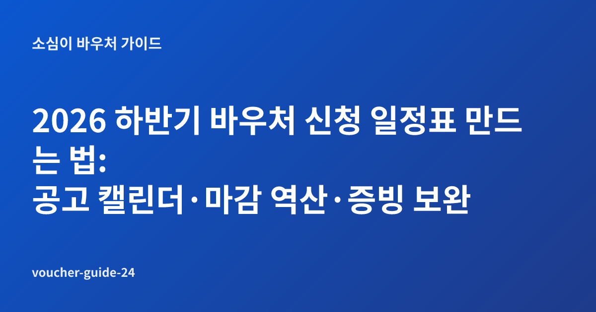2026 하반기 바우처 신청 일정표 만드는 법: 공고 캘린더·마감 역산·증빙 보완