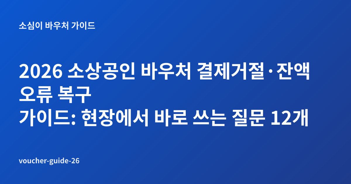 2026 소상공인 바우처 결제거절·잔액오류 복구 가이드: 현장에서 바로 쓰는 질문 12개